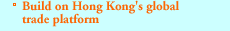 Build on Hong Kong's global trade platform