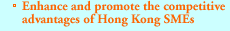 Enhance and promote the competitive advantages of Hong Kong SMEs