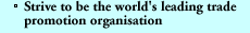 Strive to be the world's leading trade promotion organisation